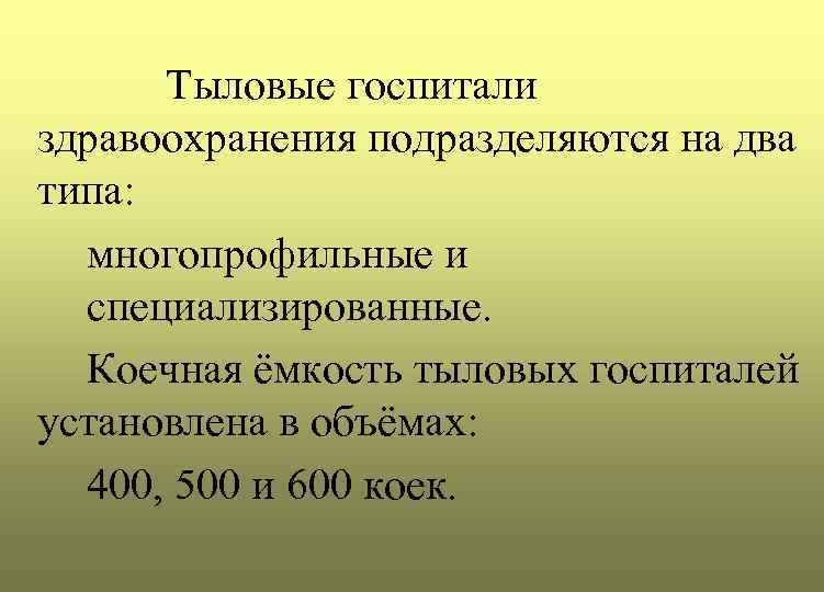 Тыловые госпитали здравоохранения подразделяются на два типа: многопрофильные и специализированные. Коечная ёмкость тыловых госпиталей