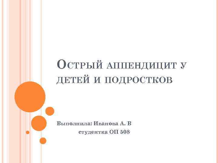 ОСТРЫЙ АППЕНДИЦИТ У ДЕТЕЙ И ПОДРОСТКОВ Выполнила: Иванова А. В студентка ОП 508 