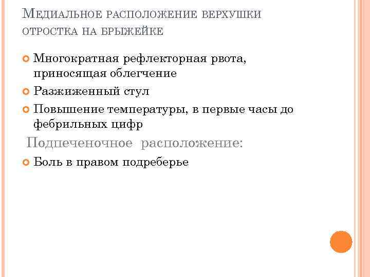 МЕДИАЛЬНОЕ РАСПОЛОЖЕНИЕ ВЕРХУШКИ ОТРОСТКА НА БРЫЖЕЙКЕ Многократная рефлекторная рвота, приносящая облегчение Разжиженный стул Повышение