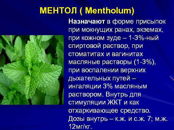 МЕНТОЛ ( Mentholum) Назначают в форме присыпок при мокнущих ранах, экземах, при кожном зуде