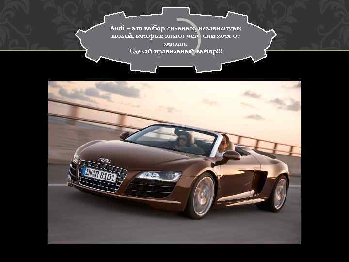 Audi – это выбор сильных, независимых людей, которые знают чего они хотя от жизни.