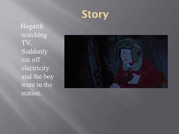 Story Hogarth watching TV. Suddenly cut off electricity and the boy went to the