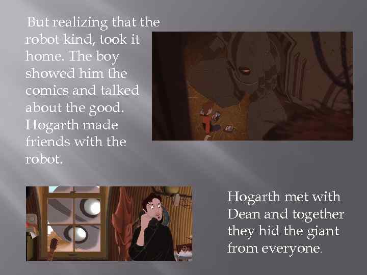 But realizing that the robot kind, took it home. The boy showed him the