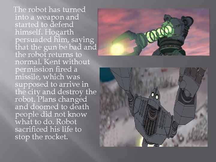 The robot has turned into a weapon and started to defend himself. Hogarth persuaded