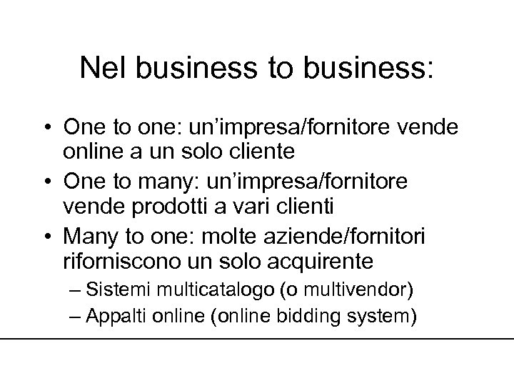 Nel business to business: • One to one: un’impresa/fornitore vende online a un solo