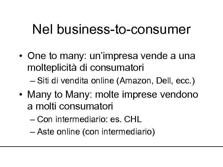 Nel business-to-consumer • One to many: un’impresa vende a una molteplicità di consumatori –