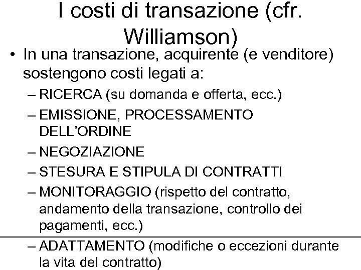 I costi di transazione (cfr. Williamson) • In una transazione, acquirente (e venditore) sostengono