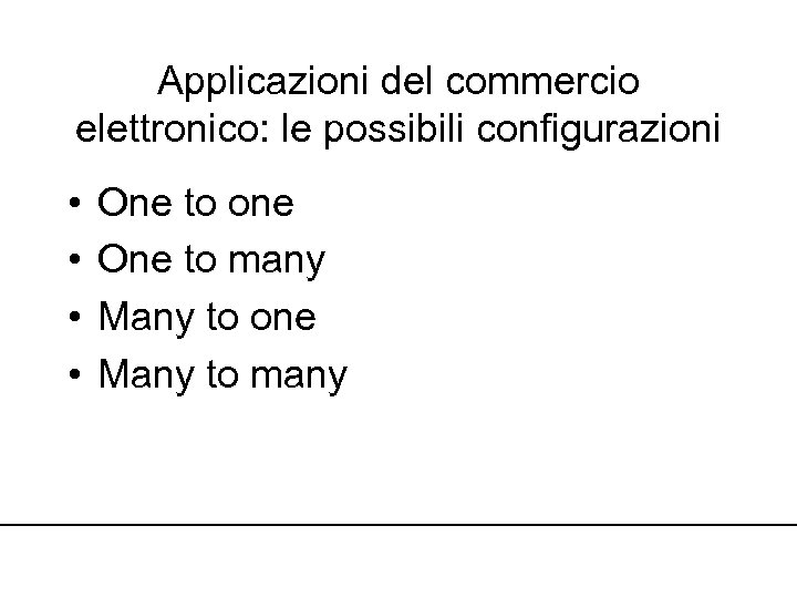 Applicazioni del commercio elettronico: le possibili configurazioni • • One to one One to