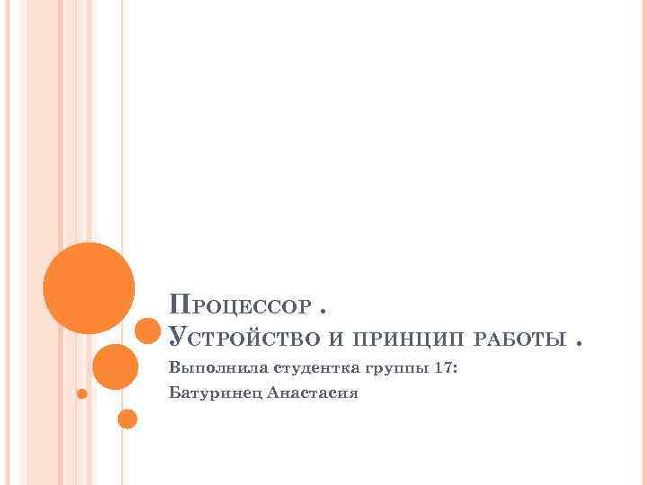 ПРОЦЕССОР. УСТРОЙСТВО И ПРИНЦИП РАБОТЫ. Выполнила студентка группы 17: Батуринец Анастасия 