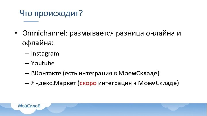 Что происходит? • Omnichannel: размывается разница онлайна и офлайна: – – Instagram Youtube ВКонтакте