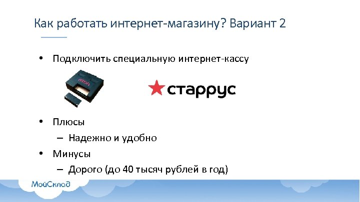 Как работать интернет-магазину? Вариант 2 • Подключить специальную интернет-кассу • Плюсы – Надежно и