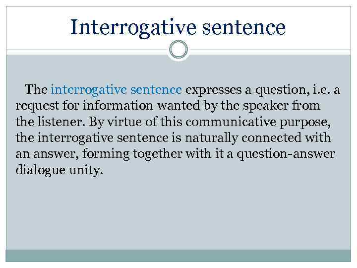 Interrogative sentence The interrogative sentence expresses a question, i. e. a request for information