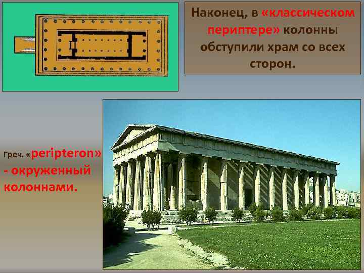 Наконец, в «классическом периптере» колонны обступили храм со всех сторон. Греч. «peripteron» - окруженный