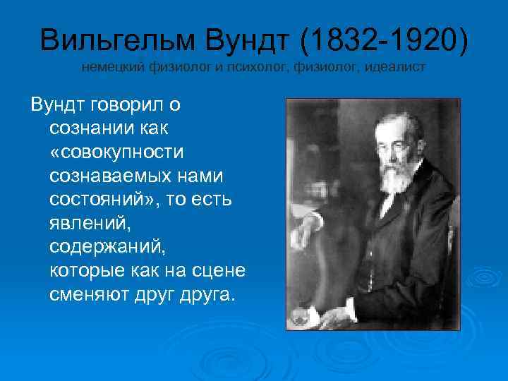 Вильгельм Вундт (1832 -1920) немецкий физиолог и психолог, физиолог, идеалист Вундт говорил о сознании