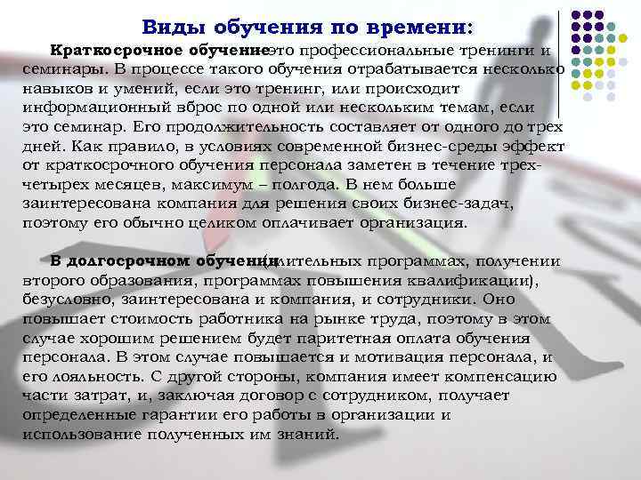 Виды обучения по времени: Краткосрочное обучениеэто профессиональные тренинги и – семинары. В процессе такого