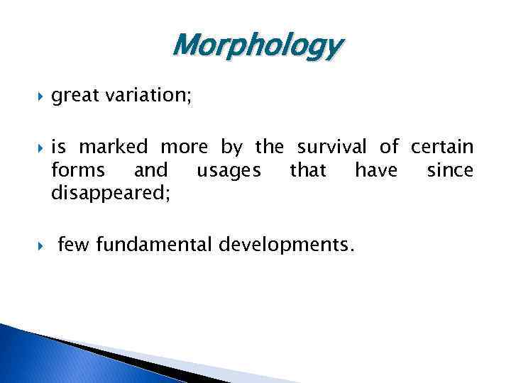 Morphology great variation; is marked more by the survival of certain forms and usages