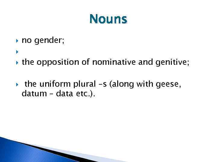 Nouns no gender; the opposition of nominative and genitive; the uniform plural –s (along