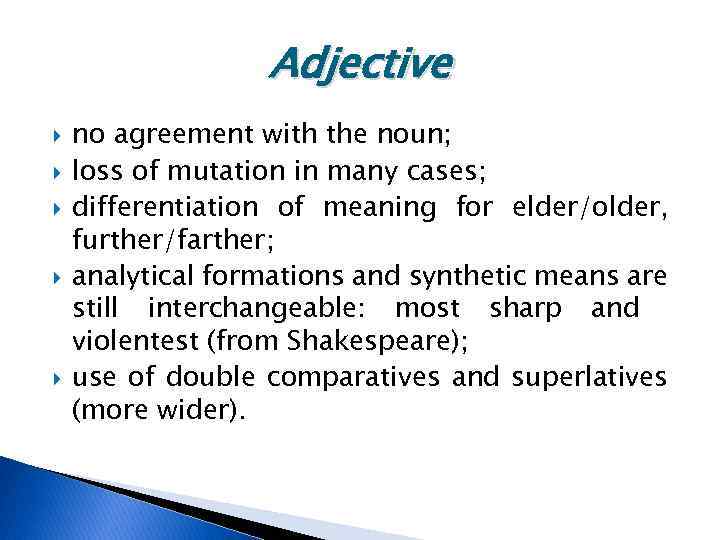 Adjective no agreement with the noun; loss of mutation in many cases; differentiation of