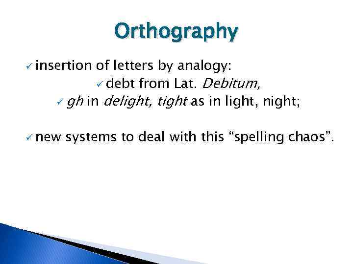 Orthography ü insertion of letters by analogy: ü debt from Lat. Debitum, ü gh