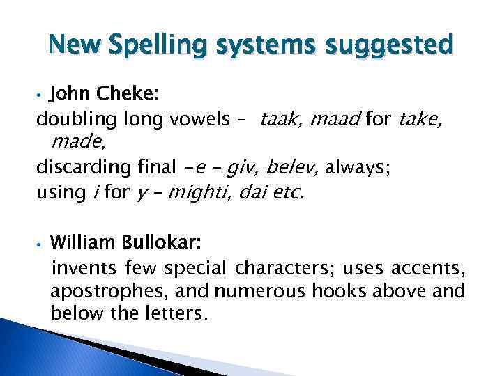 New Spelling systems suggested John Cheke: doubling long vowels – taak, maad for take,