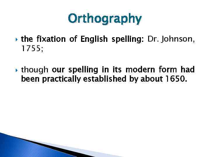 Orthography the fixation of English spelling: Dr. Johnson, 1755; though our spelling in its