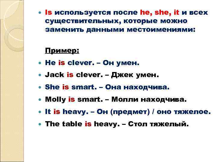  Is используется после he, she, it и всех существительных, которые можно заменить данными