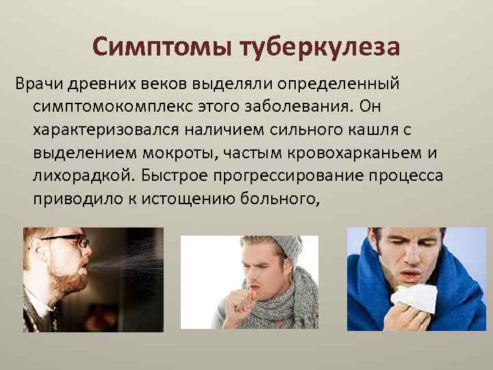 Симптомы туберкулеза Врачи древних веков выделяли определенный симптомокомплекс этого заболевания. Он характеризовался наличием сильного