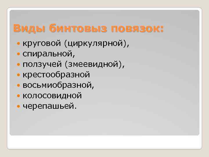 Виды бинтовыз повязок: круговой (циркулярной), спиральной, ползучей (змеевидной), крестообразной восьмиобразной, колосовидной черепашьей. 