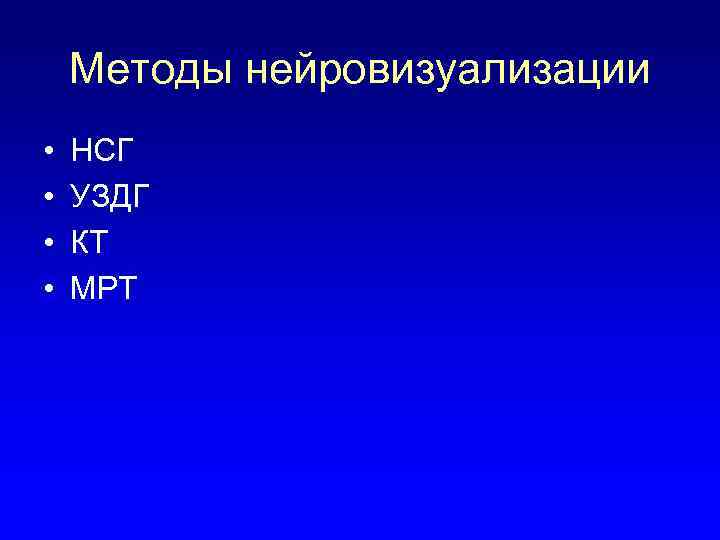 Методы нейровизуализации • • НСГ УЗДГ КТ МРТ 