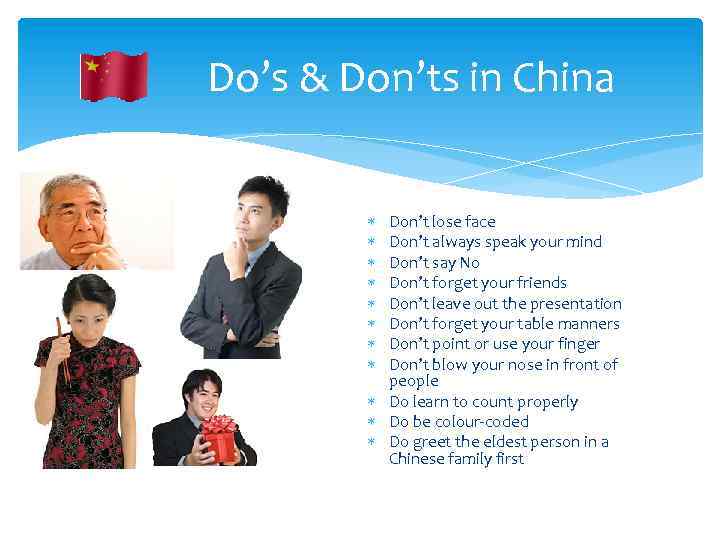 Do’s & Don’ts in China Don’t lose face Don’t always speak your mind Don’t