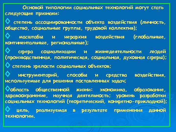 Основой типологии социальных технологий могут стать следующие признаки: ◊ степень ассоциированности объекта воздействия (личность,