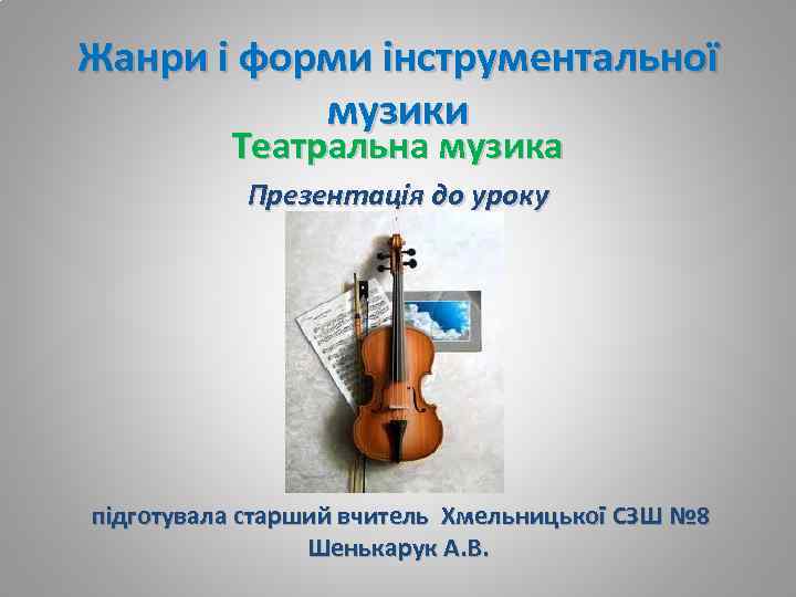 Жанри і форми інструментальної музики Театральна музика Презентація до уроку підготувала старший вчитель Хмельницької