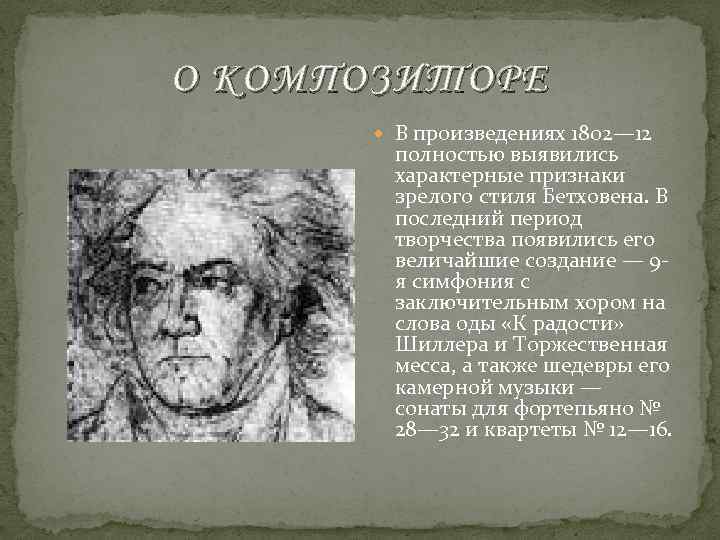 О КОМПОЗИТОРЕ В произведениях 1802— 12 полностью выявились характерные признаки зрелого стиля Бетховена. В