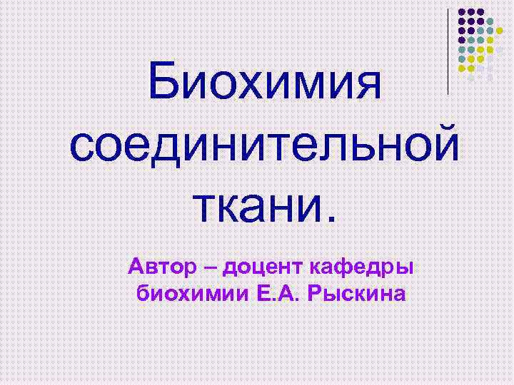 Биохимия соединительной ткани. Автор – доцент кафедры биохимии Е. А. Рыскина 