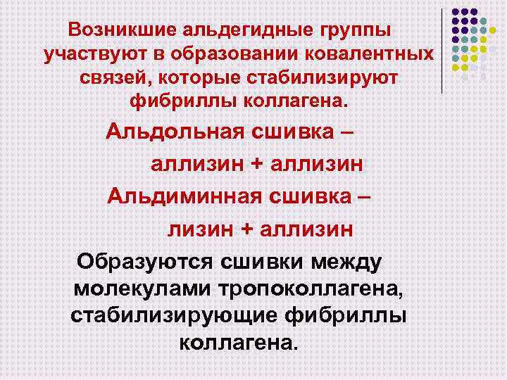 Возникшие альдегидные группы участвуют в образовании ковалентных связей, которые стабилизируют фибриллы коллагена. Альдольная сшивка