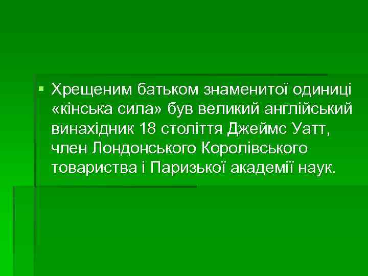 § Хрещеним батьком знаменитої одиниці «кінська сила» був великий англійський винахідник 18 століття Джеймс