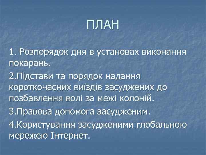ПЛАН 1. Розпорядок дня в установах виконання покарань. 2. Підстави та порядок надання короткочасних