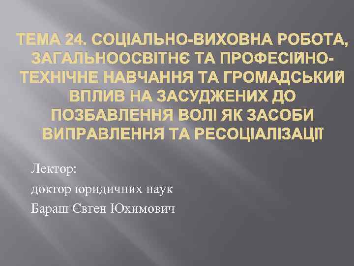 ТЕМА 24. СОЦІАЛЬНО-ВИХОВНА РОБОТА, ЗАГАЛЬНООСВІТНЄ ТА ПРОФЕСІЙНОТЕХНІЧНЕ НАВЧАННЯ ТА ГРОМАДСЬКИЙ ВПЛИВ НА ЗАСУДЖЕНИХ ДО