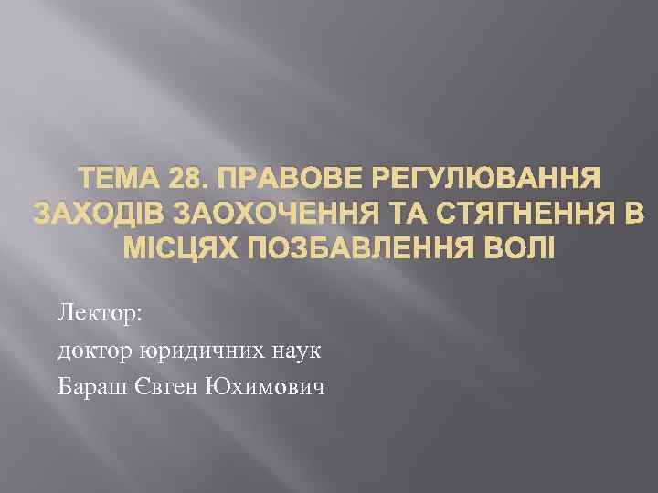 ТЕМА 28. ПРАВОВЕ РЕГУЛЮВАННЯ ЗАХОДІВ ЗАОХОЧЕННЯ ТА СТЯГНЕННЯ В МІСЦЯХ ПОЗБАВЛЕННЯ ВОЛІ Лектор: доктор