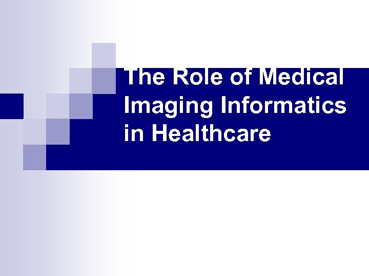 The Role of Medical Imaging Informatics in Healthcare 