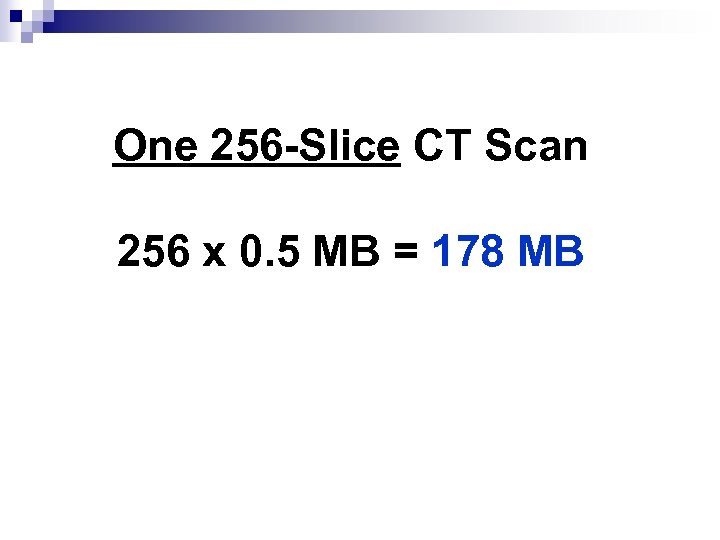 One 256 -Slice CT Scan 256 x 0. 5 MB = 178 MB 