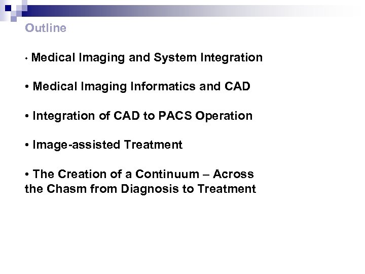 Outline • Medical Imaging and System Integration • Medical Imaging Informatics and CAD •