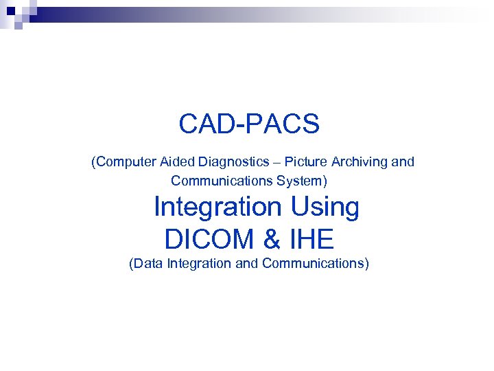 CAD-PACS (Computer Aided Diagnostics – Picture Archiving and Communications System) Integration Using DICOM &