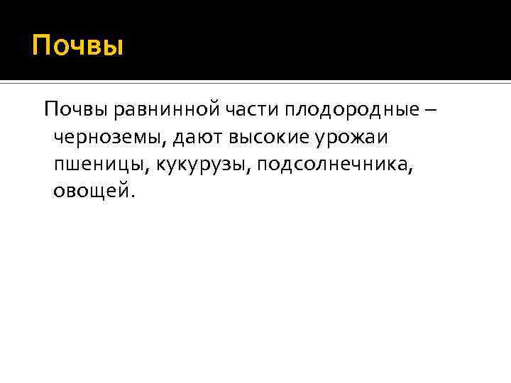 Почвы равнинной части плодородные – черноземы, дают высокие урожаи пшеницы, кукурузы, подсолнечника, овощей. 