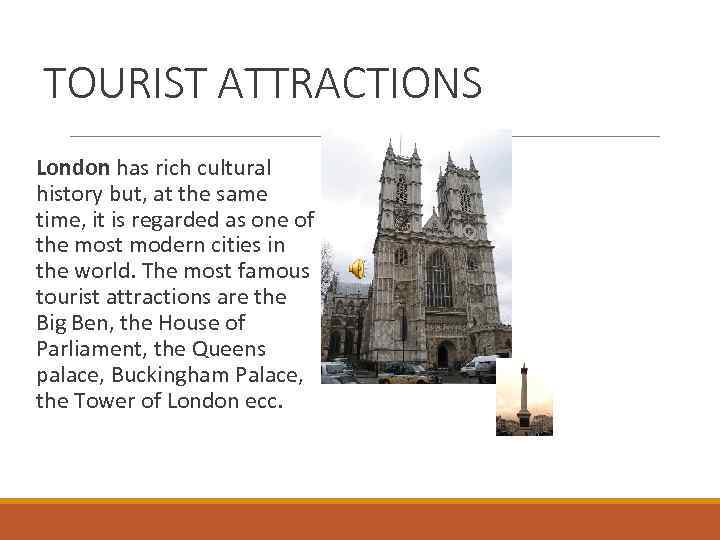 TOURIST ATTRACTIONS London has rich cultural history but, at the same time, it is