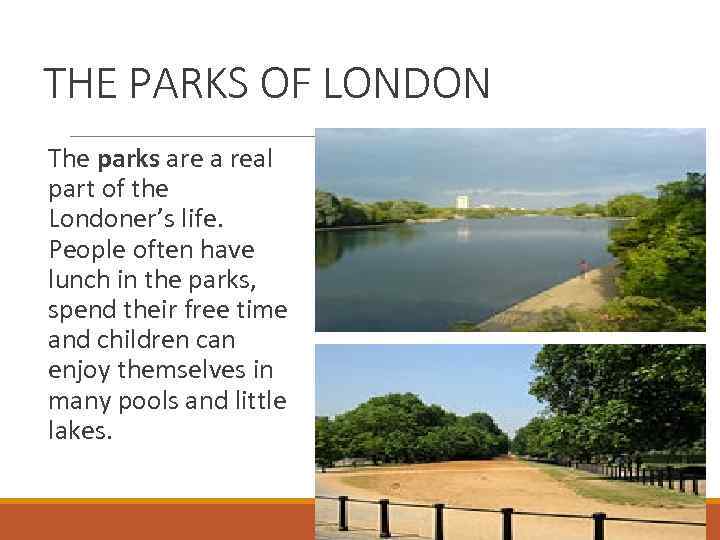 THE PARKS OF LONDON The parks are a real part of the Londoner’s life.