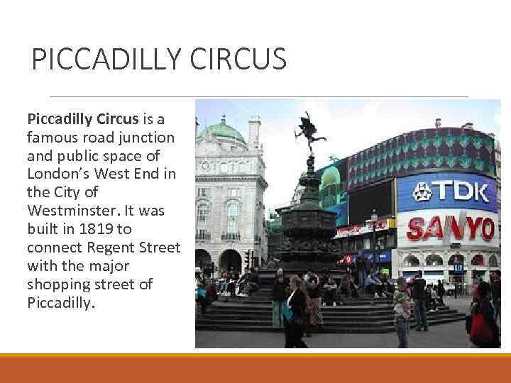 PICCADILLY CIRCUS Piccadilly Circus is a famous road junction and public space of London’s