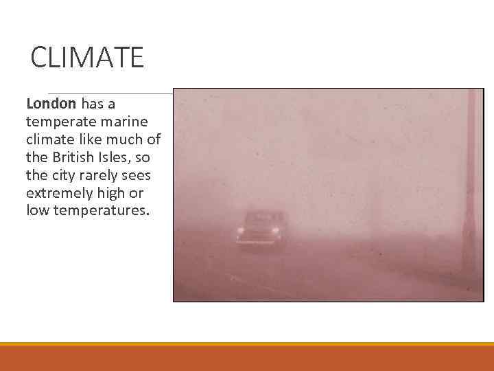 CLIMATE London has a temperate marine climate like much of the British Isles, so