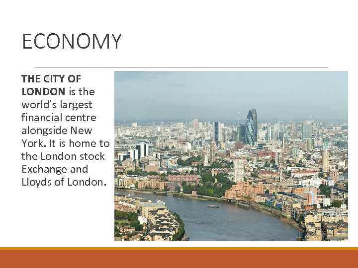 ECONOMY THE CITY OF LONDON is the world’s largest financial centre alongside New York.