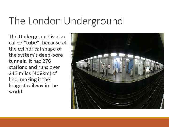 The London Underground The Underground is also called “tube”, because of the cylindrical shape